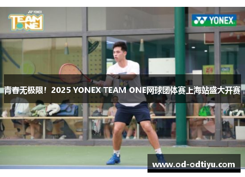 青春无极限！2025 YONEX TEAM ONE网球团体赛上海站盛大开赛